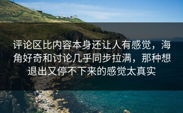 评论区比内容本身还让人有感觉，海角好奇和讨论几乎同步拉满，那种想退出又停不下来的感觉太真实