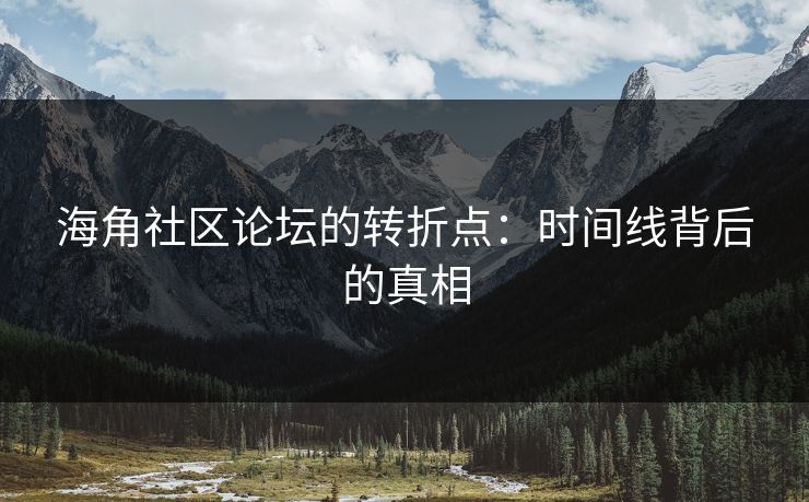 海角社区论坛的转折点：时间线背后的真相